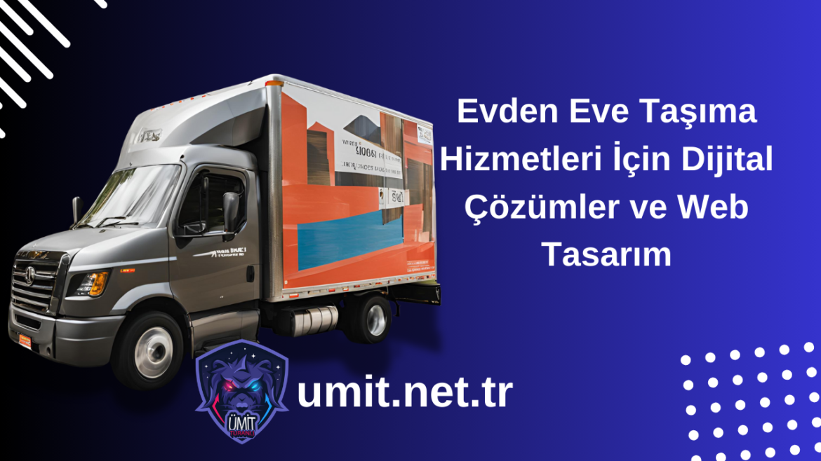 Evden Eve Taşıma Hizmetleri İçin Dijital Çözümler ve Web Tasarım Evden Eve Taşıma Hizmetleri İçin Dijital Çözümler ve Web Tasarım
