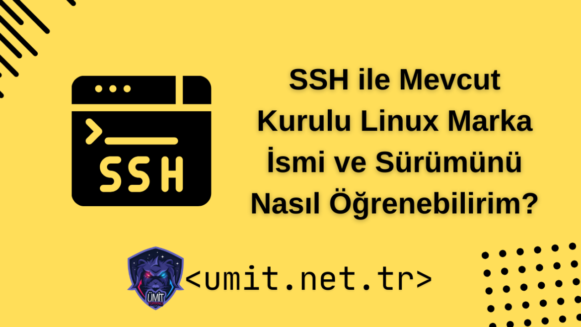 SSH ile Mevcut Kurulu Linux Marka İsmi ve Sürümünü Nasıl Öğrenebilirim?