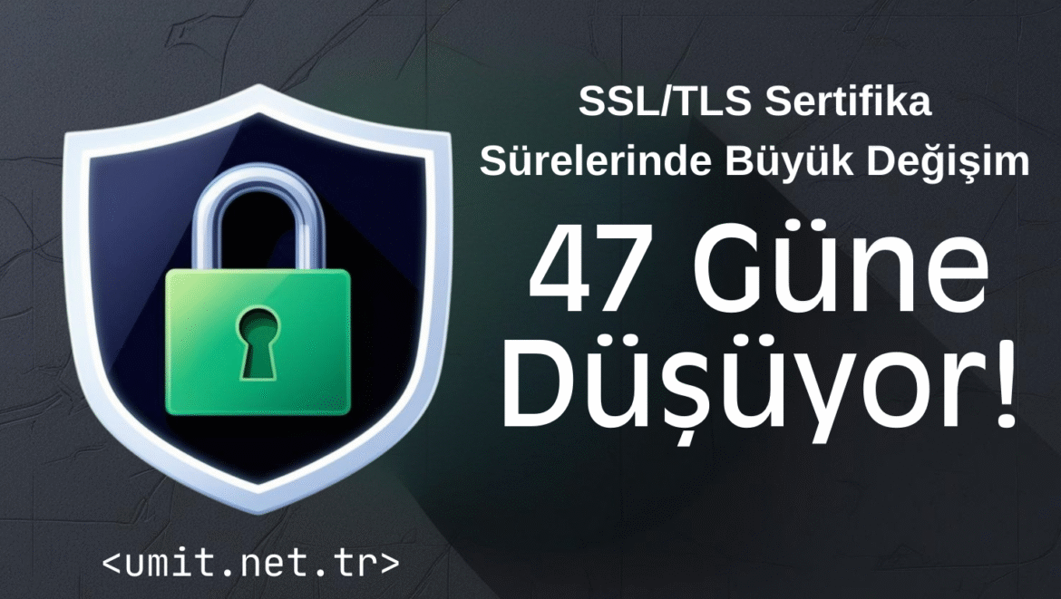 SSL/TLS Sertifika Sürelerinde Büyük Değişim SSL/TLS Sertifika Sürelerinde Büyük Değişim